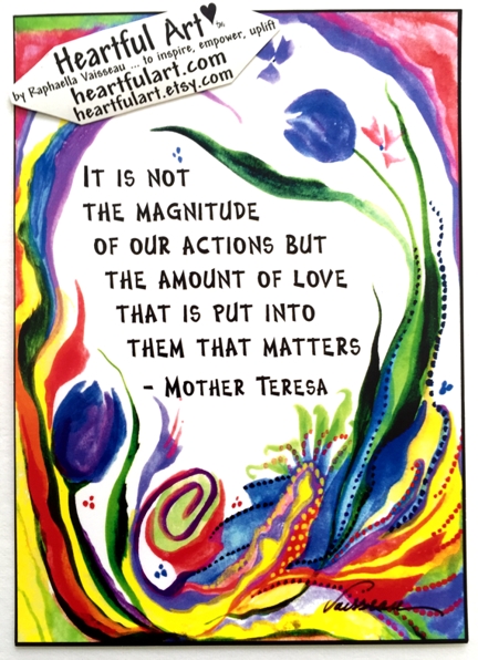 It is not the magnitude Mother Teresa poster (5x7) - Heartful Art by Raphaella Vaisseau