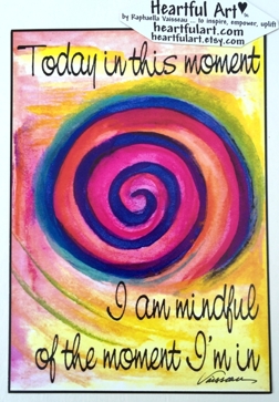 Today ... I am mindful of the moment poster (5x7) - Heartful Art by Raphaella Vaisseau