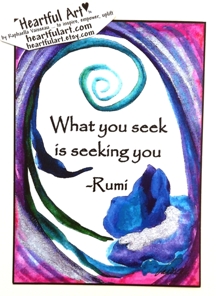 What you seek is seeking you Rumi poster (5x7) - Heartful Art by Raphaella Vaisseau