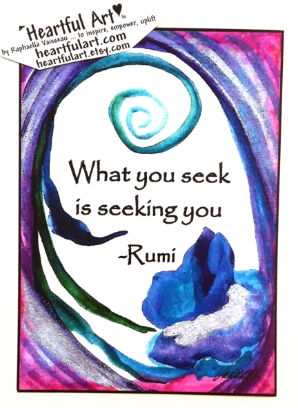 What you seek is seeking you Rumi poster (5x7) - Heartful Art by Raphaella Vaisseau