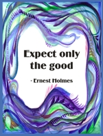 Expect only the good Ernest Holmes poster (8x11) - Heartful Art by Raphaella Vaisseau