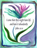 I came that they might have life John 10:10 poster (8x11) - Heartful Art by Raphaella Vaisseau