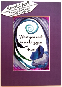 What you seek is seeking you Rumi quote (5x7) - Heartful Art by Raphaella Vaisseau