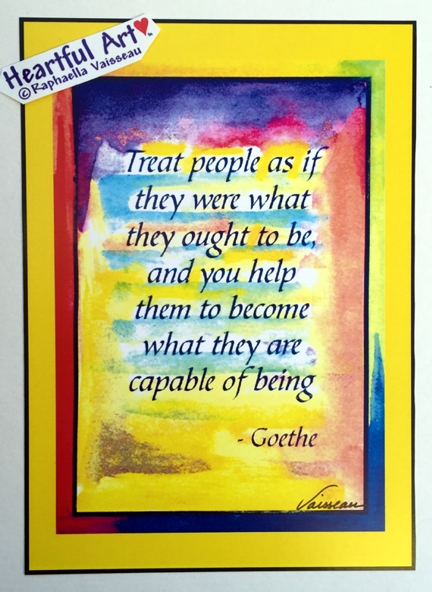 Treat people Goethe poster (5x7) - Heartful Art by Raphaella Vaisseau