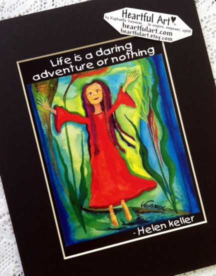 Life is a daring adventure Helen Keller quote (8x10) - Heartful Art by Raphaella Vaisseau